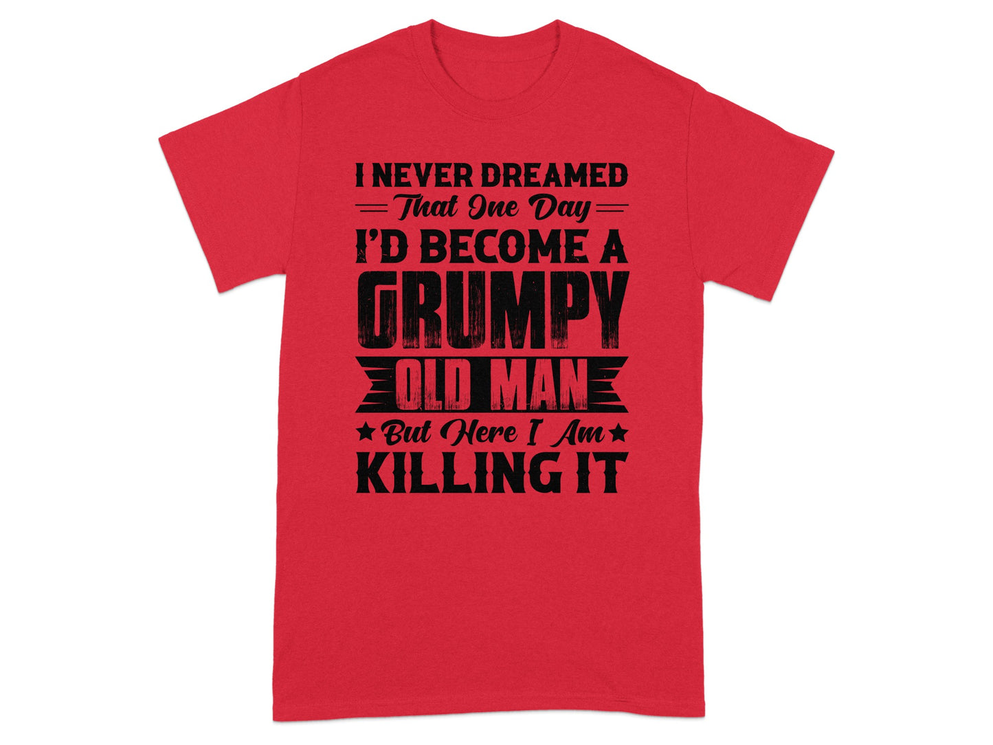 I Never Dreamed I'd Become a Grumpy Old Man Killing It shirt