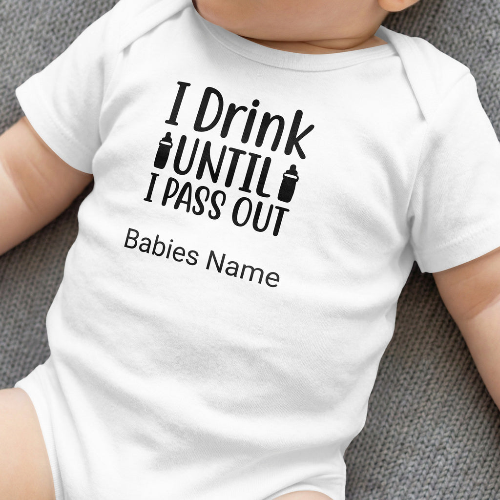 White baby bodysuit with black text "I Drink UNTIL I PASS OUT" and "Babies Name".