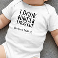 White baby bodysuit with black text "I Drink UNTIL I PASS OUT" and "Babies Name".