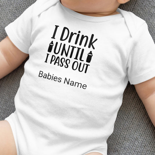 White baby bodysuit with black text "I Drink UNTIL I PASS OUT" and "Babies Name".