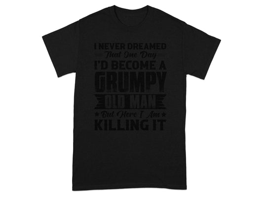 I Never Dreamed I'd Become A Grumpy Old Man T-Shirt