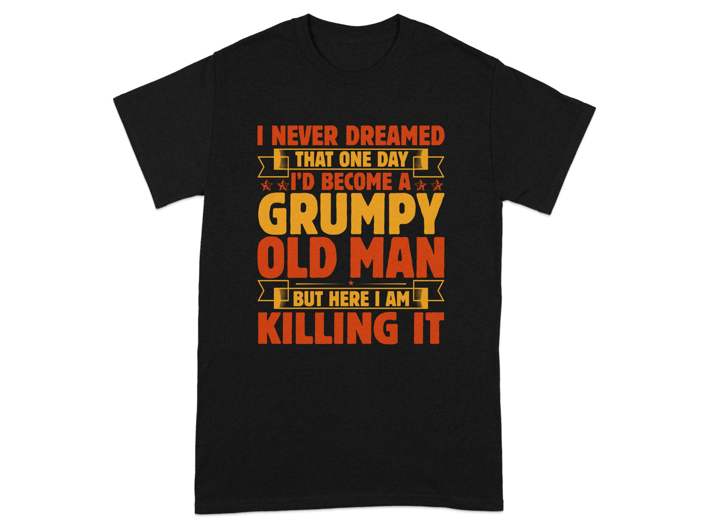 I Never Dreamed Grumpy Old Man Killing It T-Shirt