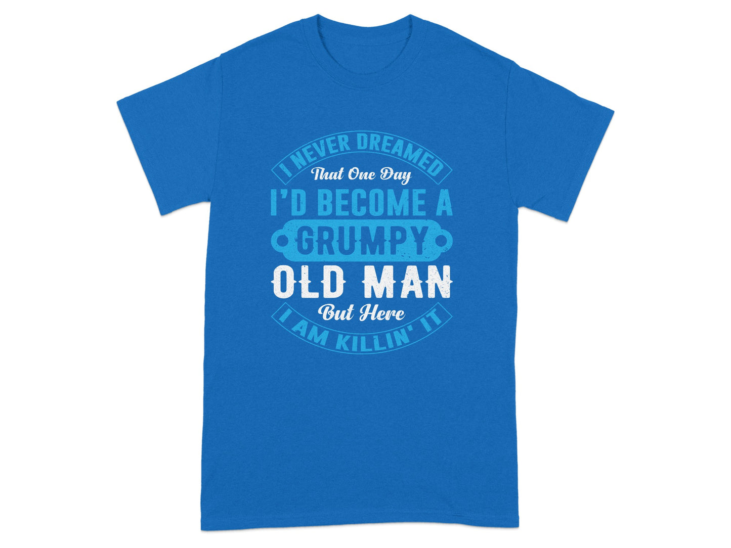 I Never Dreamed I'd Become a Grumpy Old Man Shirt