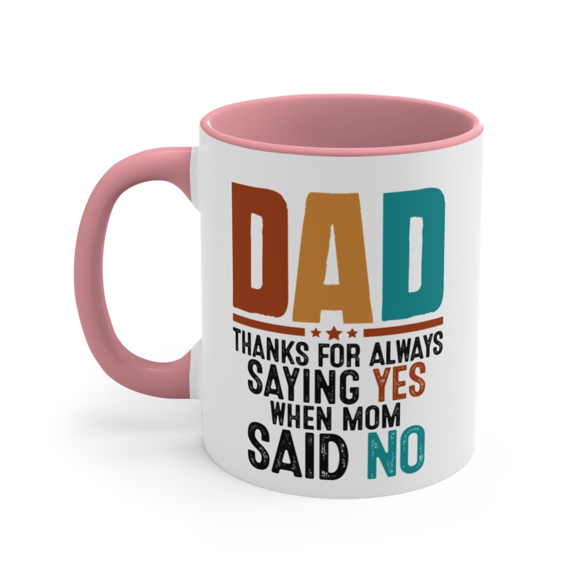 White mug with pink handle, text "DAD THANKS FOR ALWAYS SAYING YES WHEN MOM SAID NO".