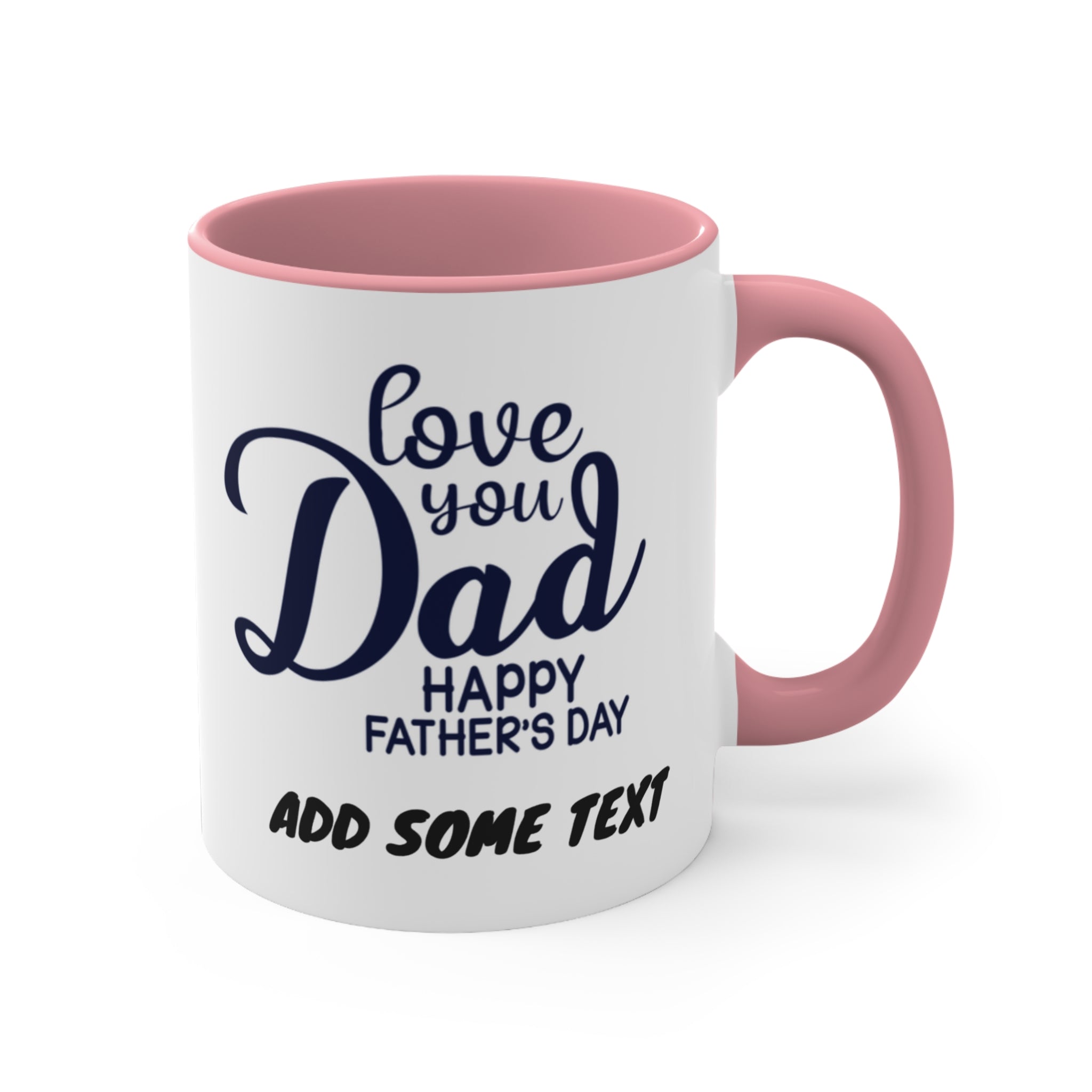 White mug with pink handle, "love you Dad HAPPY FATHER'S DAY ADD SOME TEXT" in blue.