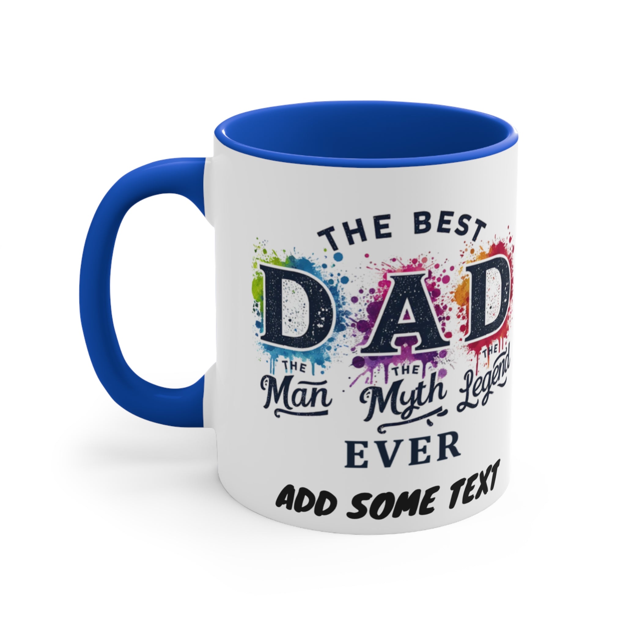 Mug with blue handle: "THE BEST DAD THE MAN THE MYTH THE LEGEND EVER ADD SOME TEXT"