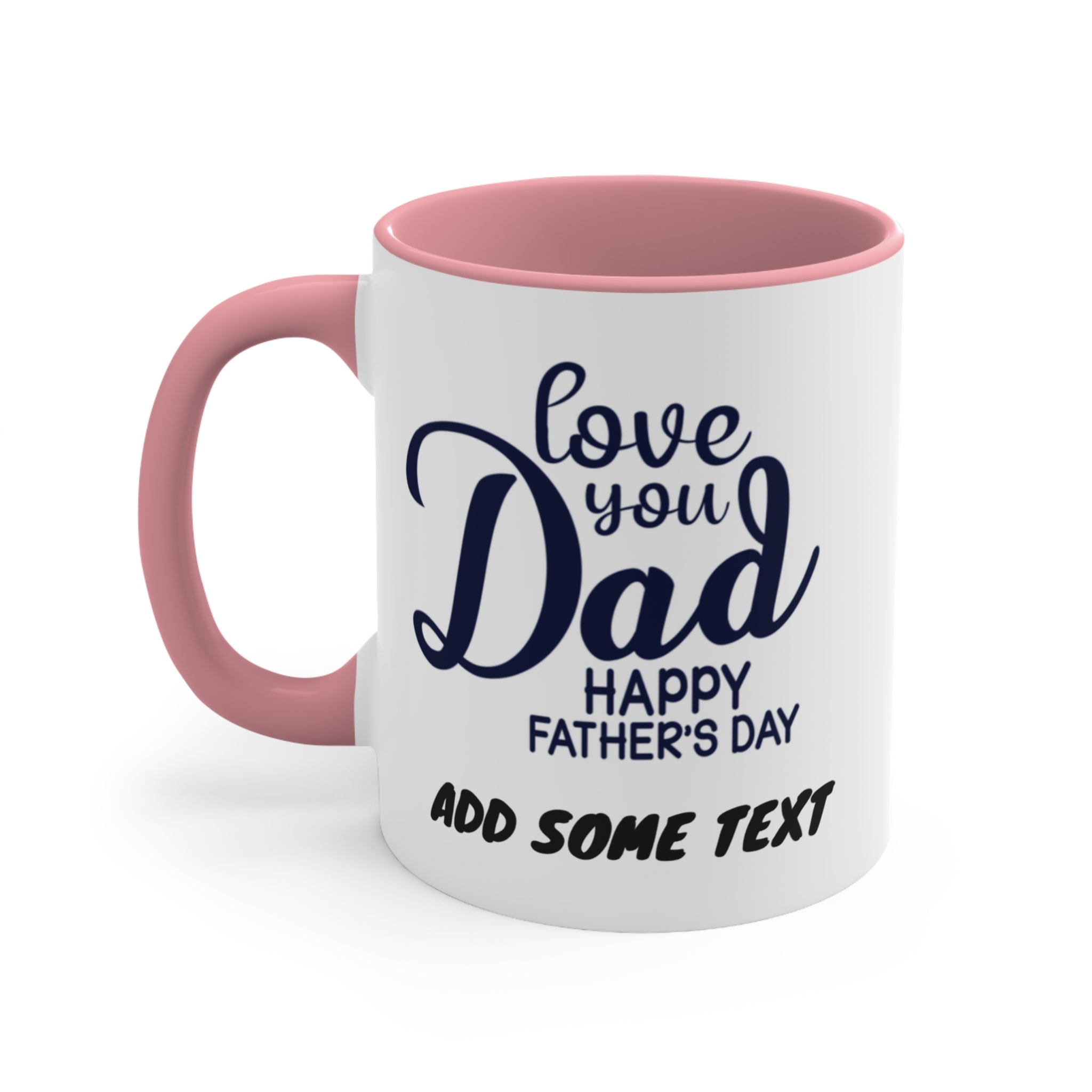 White mug with pink handle, "love you Dad Happy Father's Day ADD SOME TEXT"