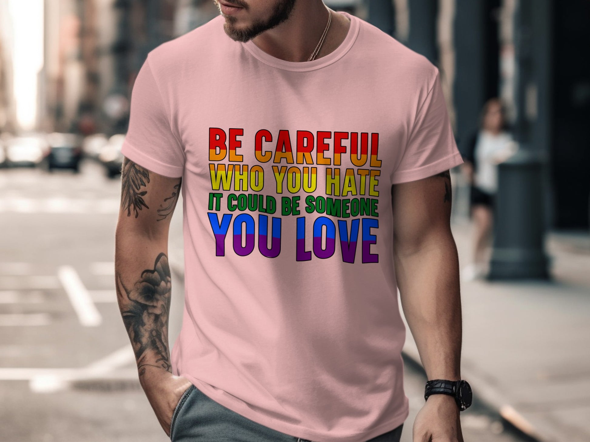 Pink t-shirt featuring rainbow text: "BE CAREFUL WHO YOU HATE IT COULD BE SOMEONE YOU LOVE".
